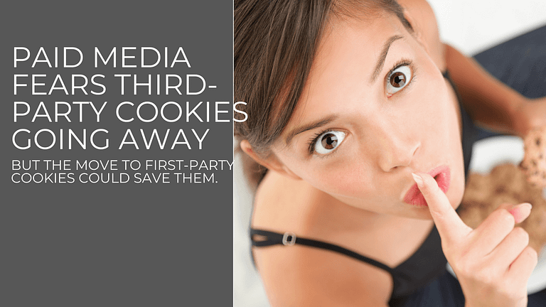 Paid media fears third-party cookies going away, but the move to first-party cookies could save them.